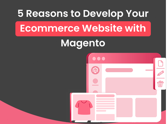 5 Reasons to Develop Your Ecommerce Website with Magento