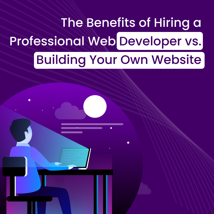 The Benefits of Hiring a Professional Web Developer vs. Building Your Own Website