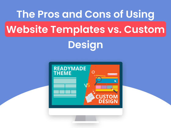 The Pros and Cons of Using Website Templates vs. Custom Design