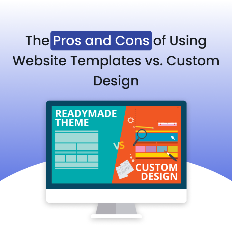 The Pros and Cons of Using Website Templates vs. Custom Design