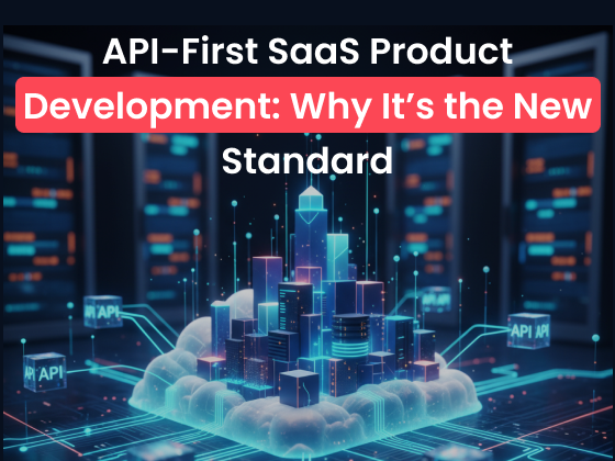 API-First SaaS Product Development: Why It’s the New Standard