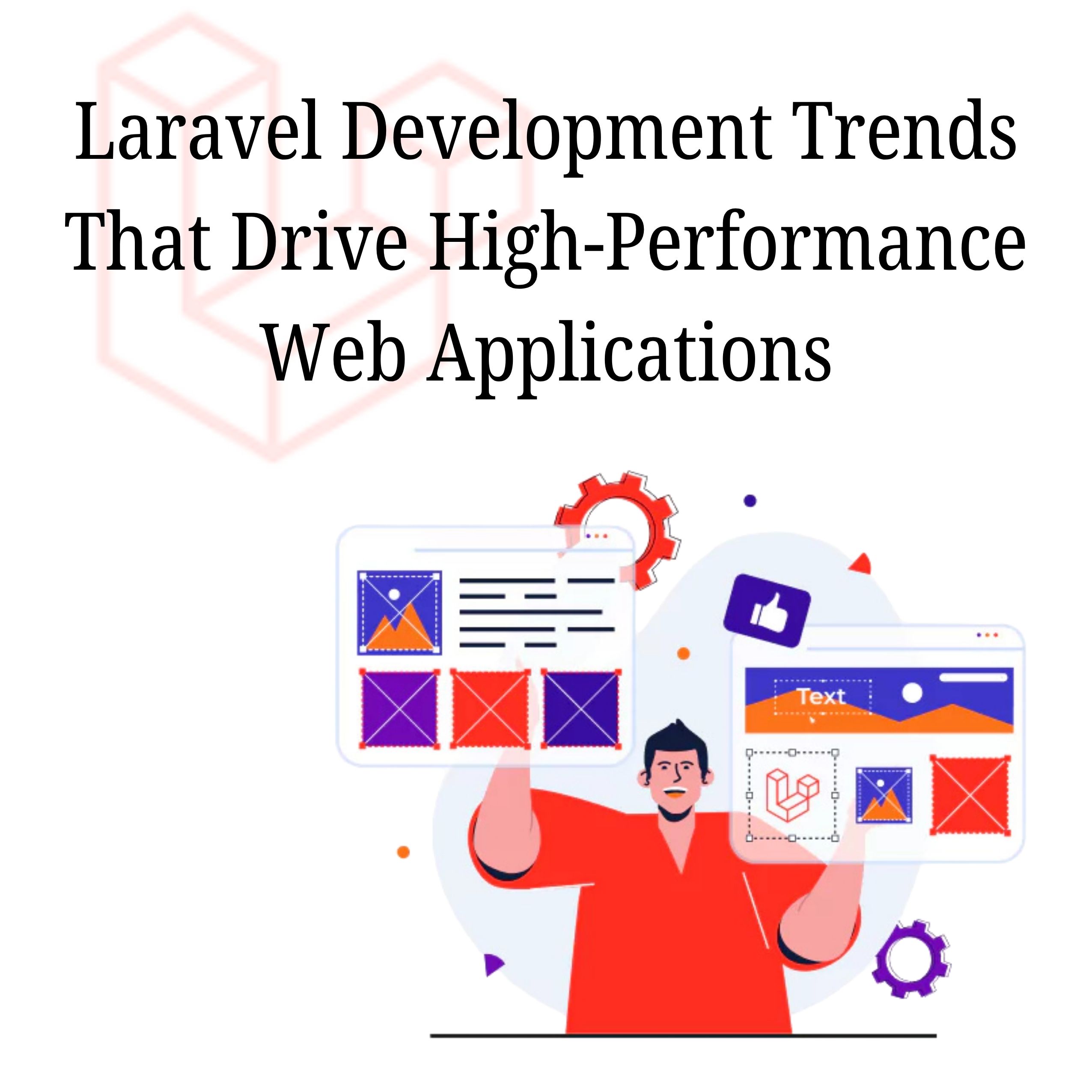 Laravel Development Trends That Drive High-Performance Web Applications