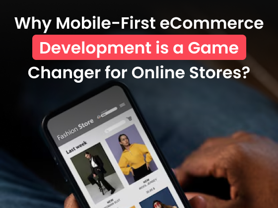 Why Mobile-First eCommerce Development is a Game Changer for Online Stores?