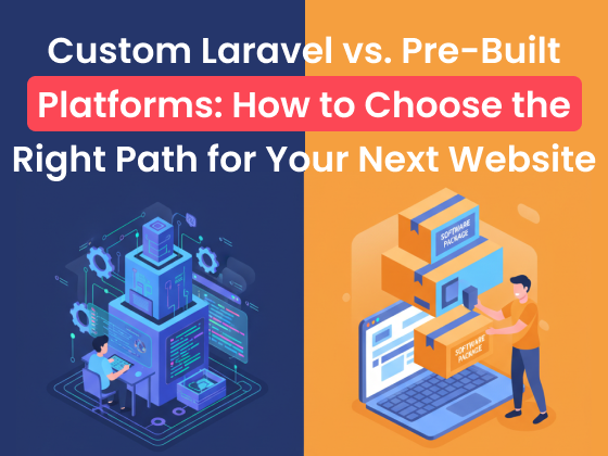 Custom Laravel vs. Pre-Built Platforms: How to Choose the Right Path for Your Next Website