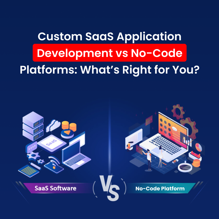 Custom SaaS Application Development vs No-Code Platforms: What’s Right for You?