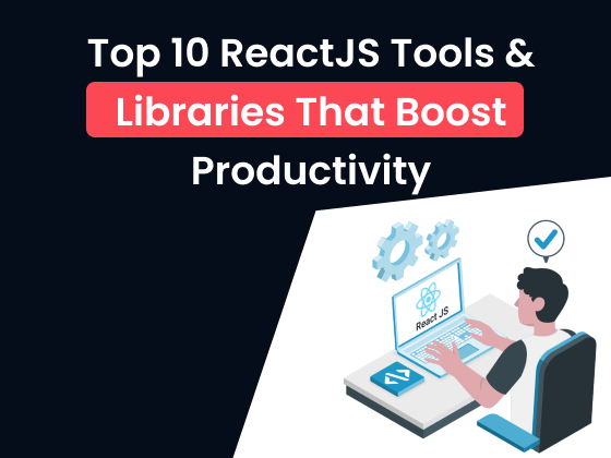 Top 10 ReactJS Tools & Libraries That Boost Productivity: A Rainstream Technologies Guide