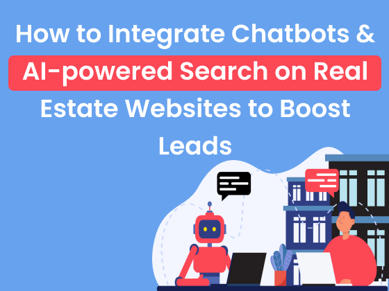 How to Integrate Chatbots & AI-powered Search on Real Estate Websites to Boost Leads?